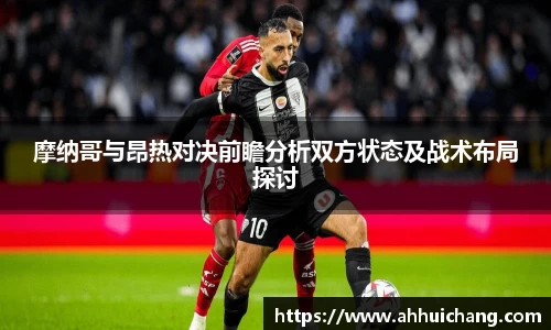 摩纳哥与昂热对决前瞻分析双方状态及战术布局探讨
