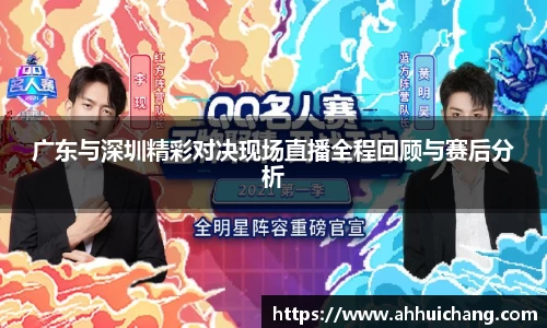 广东与深圳精彩对决现场直播全程回顾与赛后分析